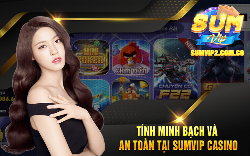 Tính Minh Bạch Và An Toàn Tại SumVip Casino