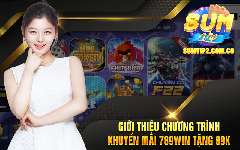 Giới Thiệu Chương Trình Khuyến Mãi 789win Tặng 89k